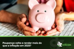 Poupança volta a render mais do que a inflação em 2025